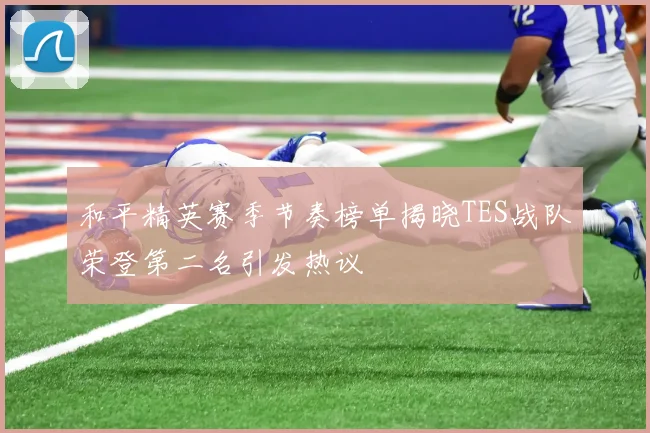 和平精英赛季节奏榜单揭晓TES战队荣登第二名引发热议