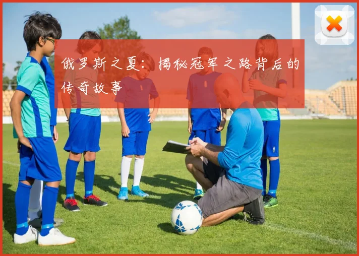 俄罗斯之夏：揭秘冠军之路背后的传奇故事