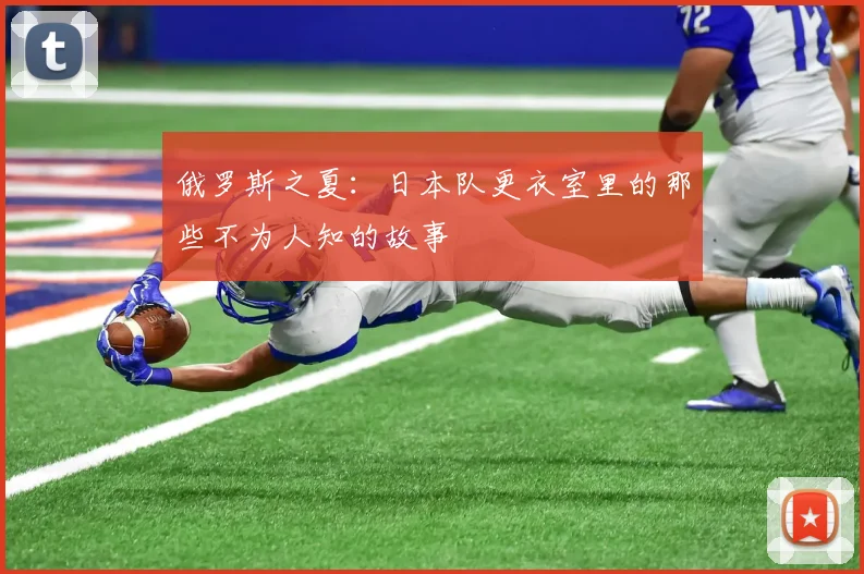 俄罗斯之夏：日本队更衣室里的那些不为人知的故事