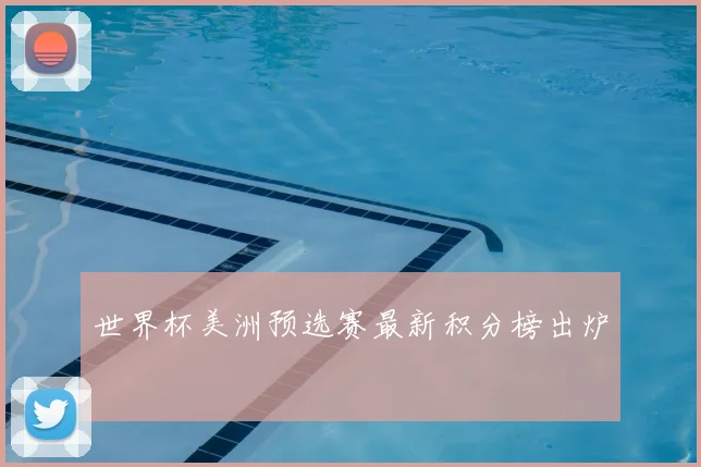 世界杯美洲预选赛最新积分榜出炉
